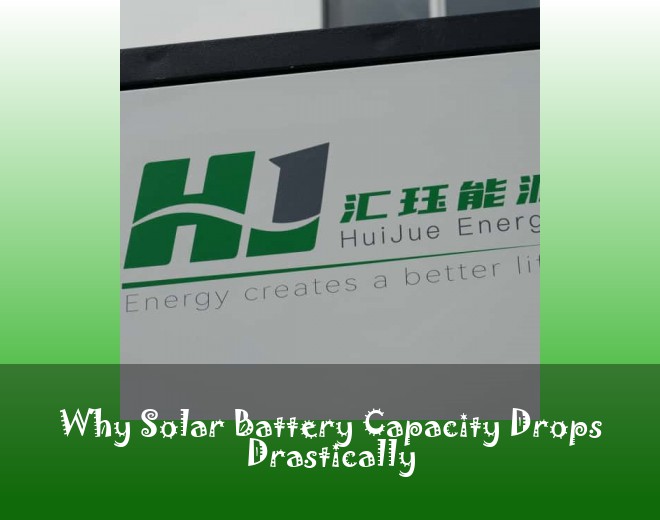 Why Solar Battery Capacity Drops Drastically